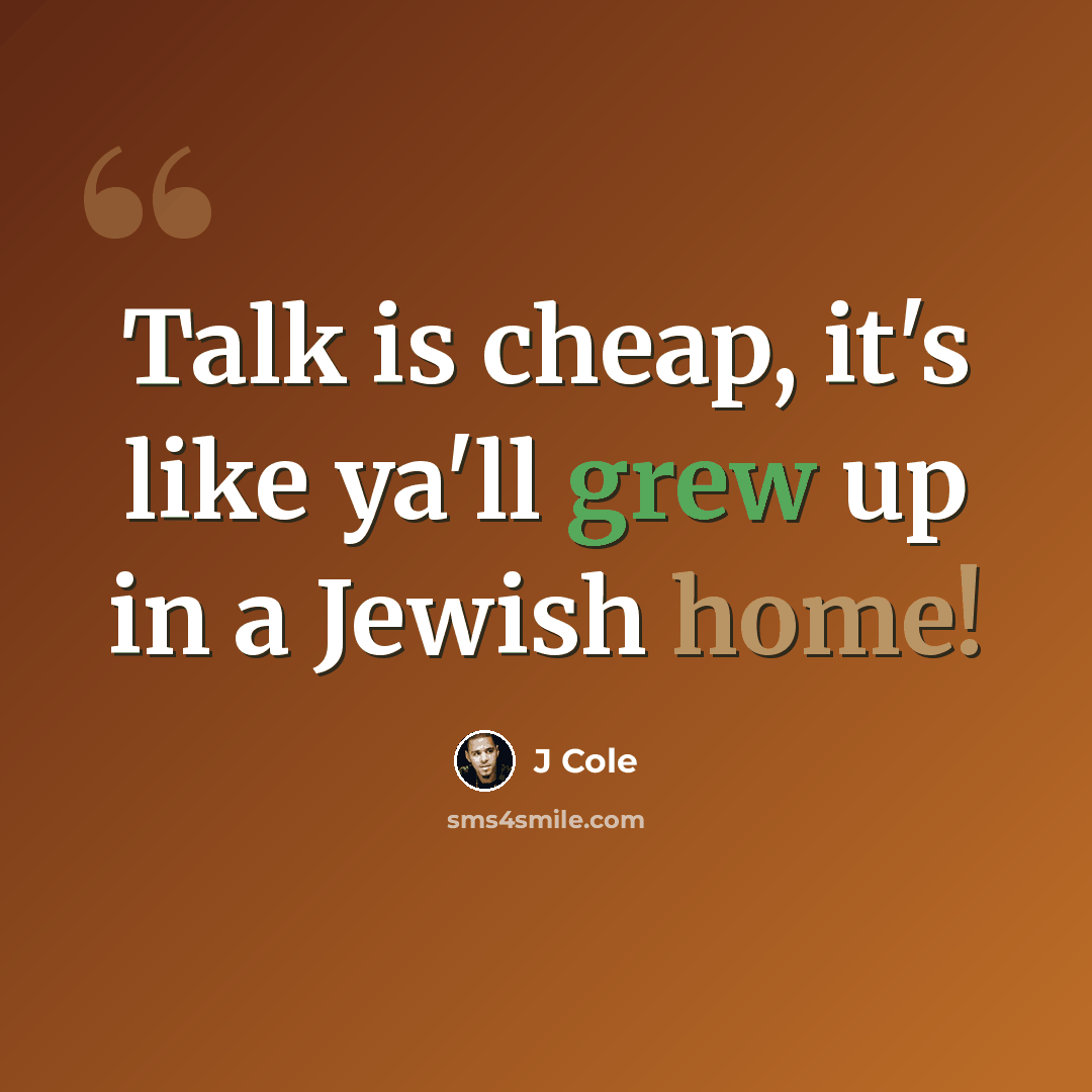 “Talk is cheap, it's like ya'll grew up in a Jewish home!” quote by J Cole