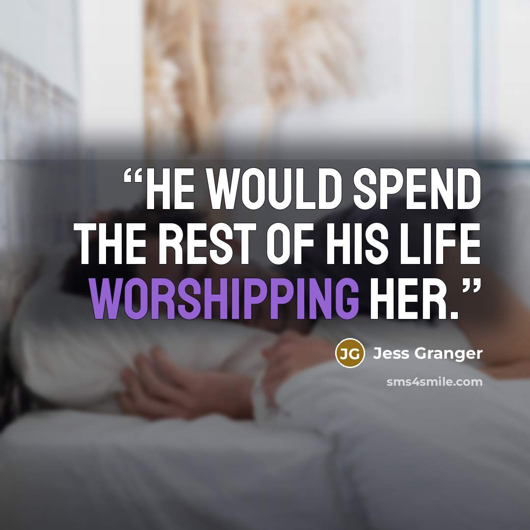 “He would spend the rest of his life worshipping her.” quote by Jess Granger