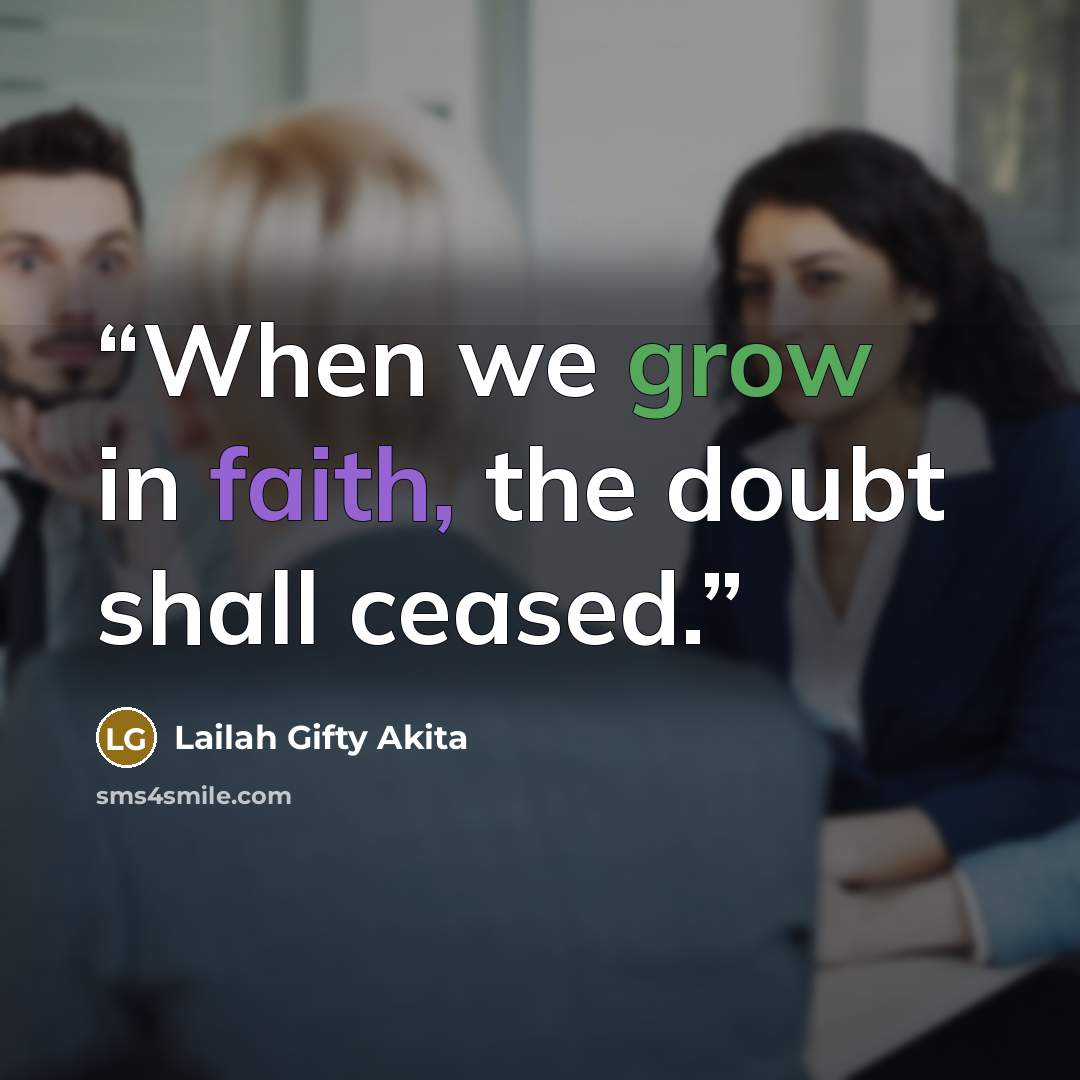 “When we grow in faith, the doubt shall ceased.” quote by Lailah Gifty Akita