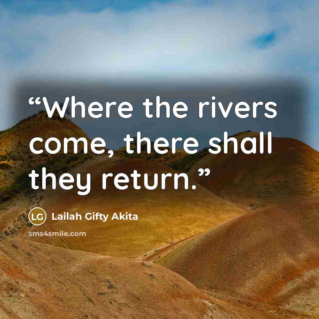 “Where the rivers come, there shall they return.” quote by Lailah Gifty Akita