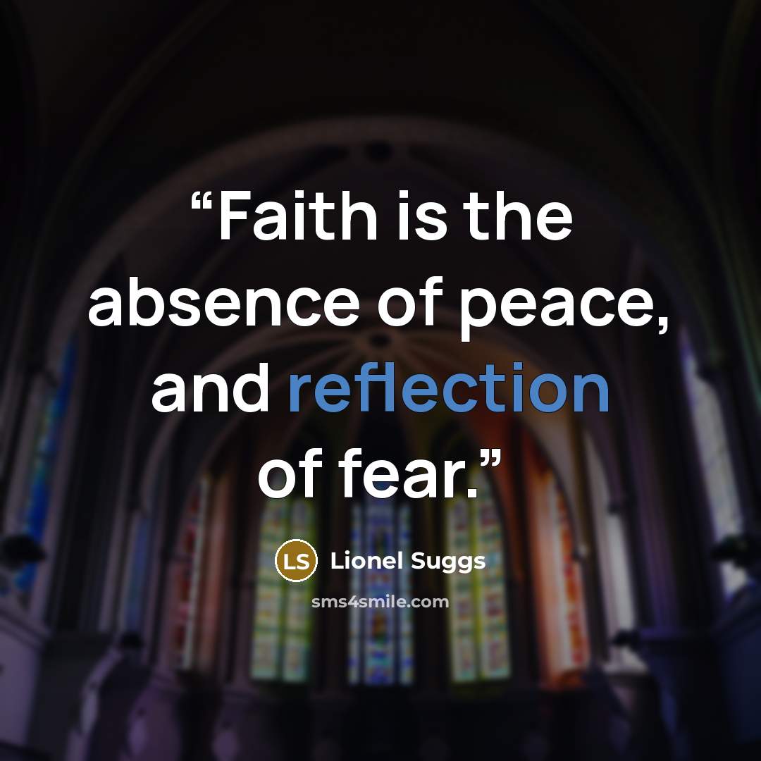 “Faith is the absence of peace, and reflection of fear.” quote by Lionel Suggs