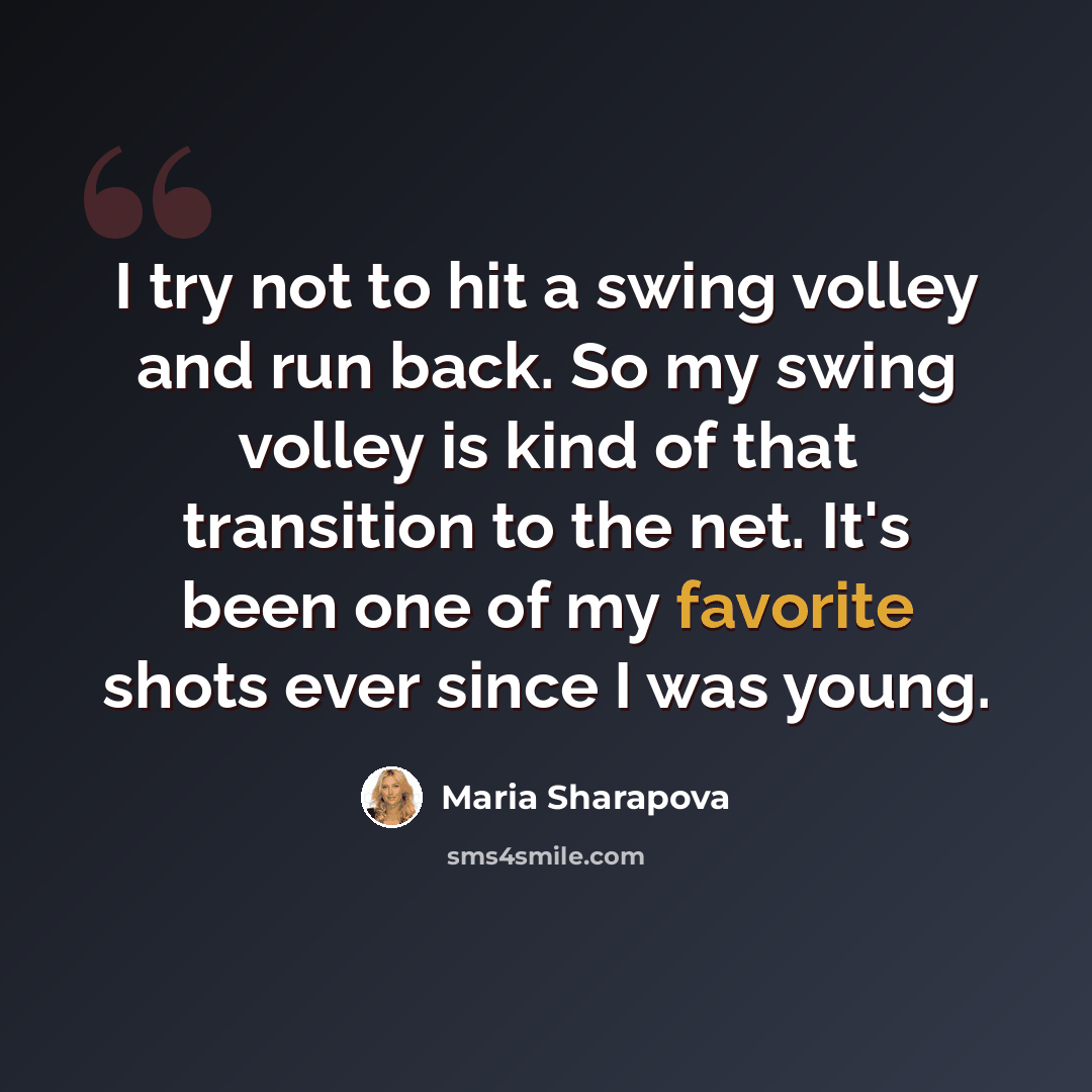 “I try not to hit a swing volley and run back. So my swing volley is kind of that transition to the net. It's been one of my favorite shots ever since I was young.” quote by Maria Sharapova