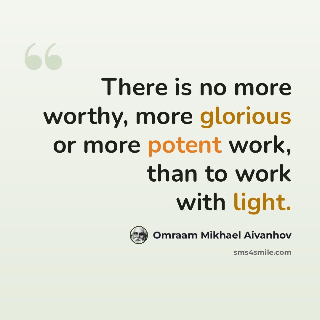 “There is no more worthy, more glorious or more potent work, than to work with light.” quote by Omraam Mikhael Aivanhov
