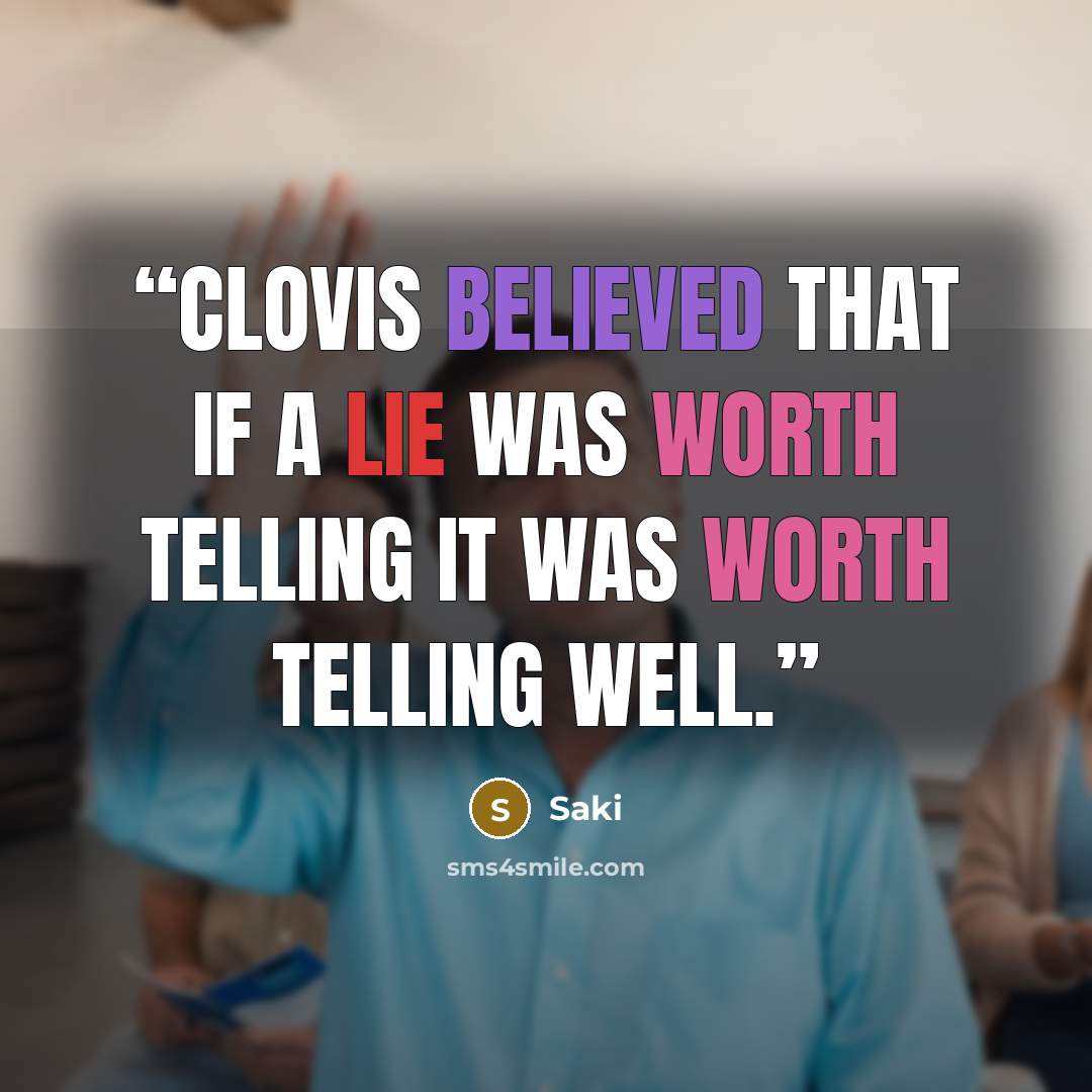 “Clovis believed that if a lie was worth telling it was worth telling well.” quote by Saki