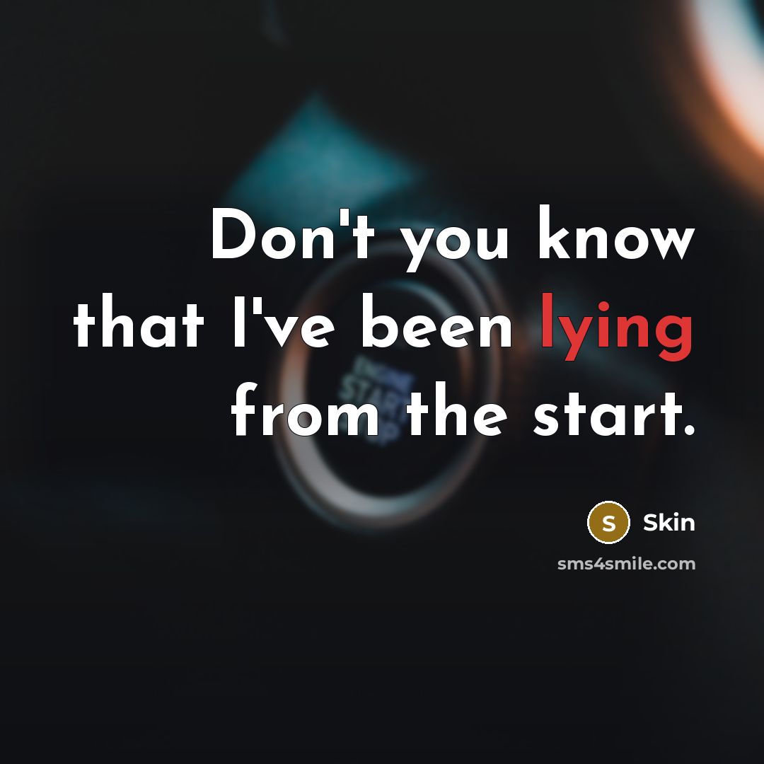 “Don't you know that I've been lying from the start.” quote by Skin