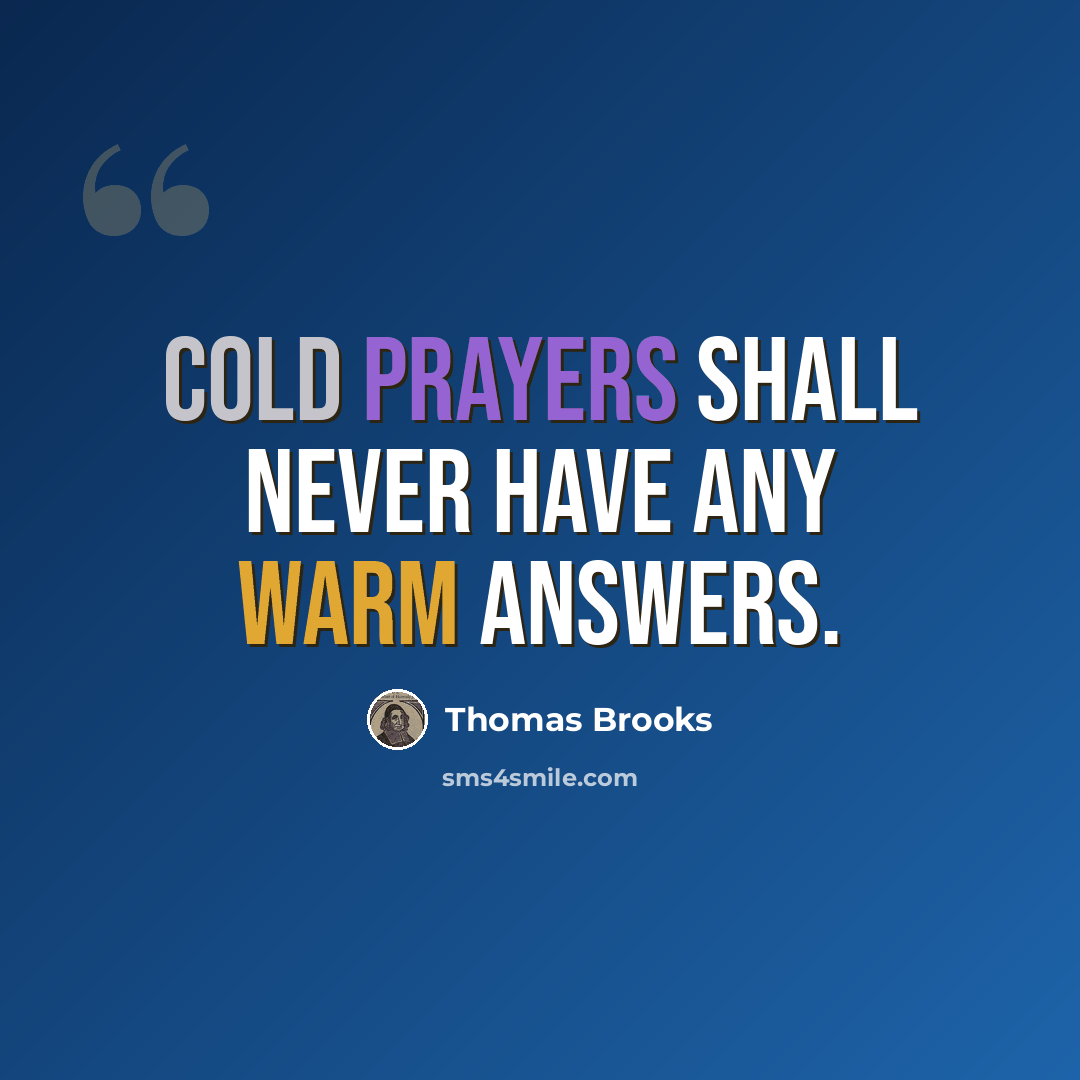 “Cold prayers shall never have any warm answers.” quote by Thomas Brooks
