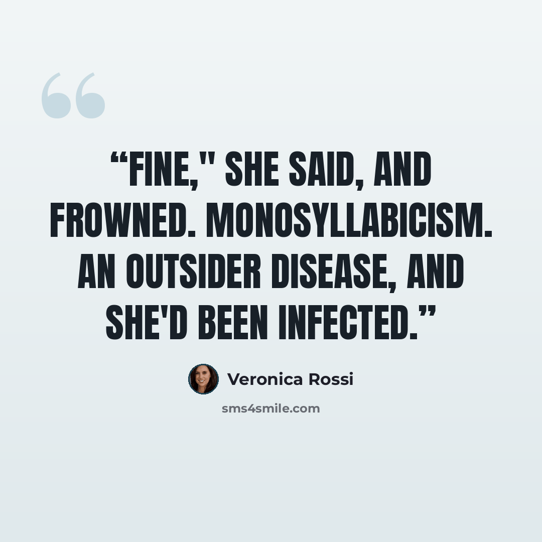 “Fine," she said, and frowned. Monosyllabicism. An Outsider disease, and she'd been infected.” quote by Veronica Rossi
