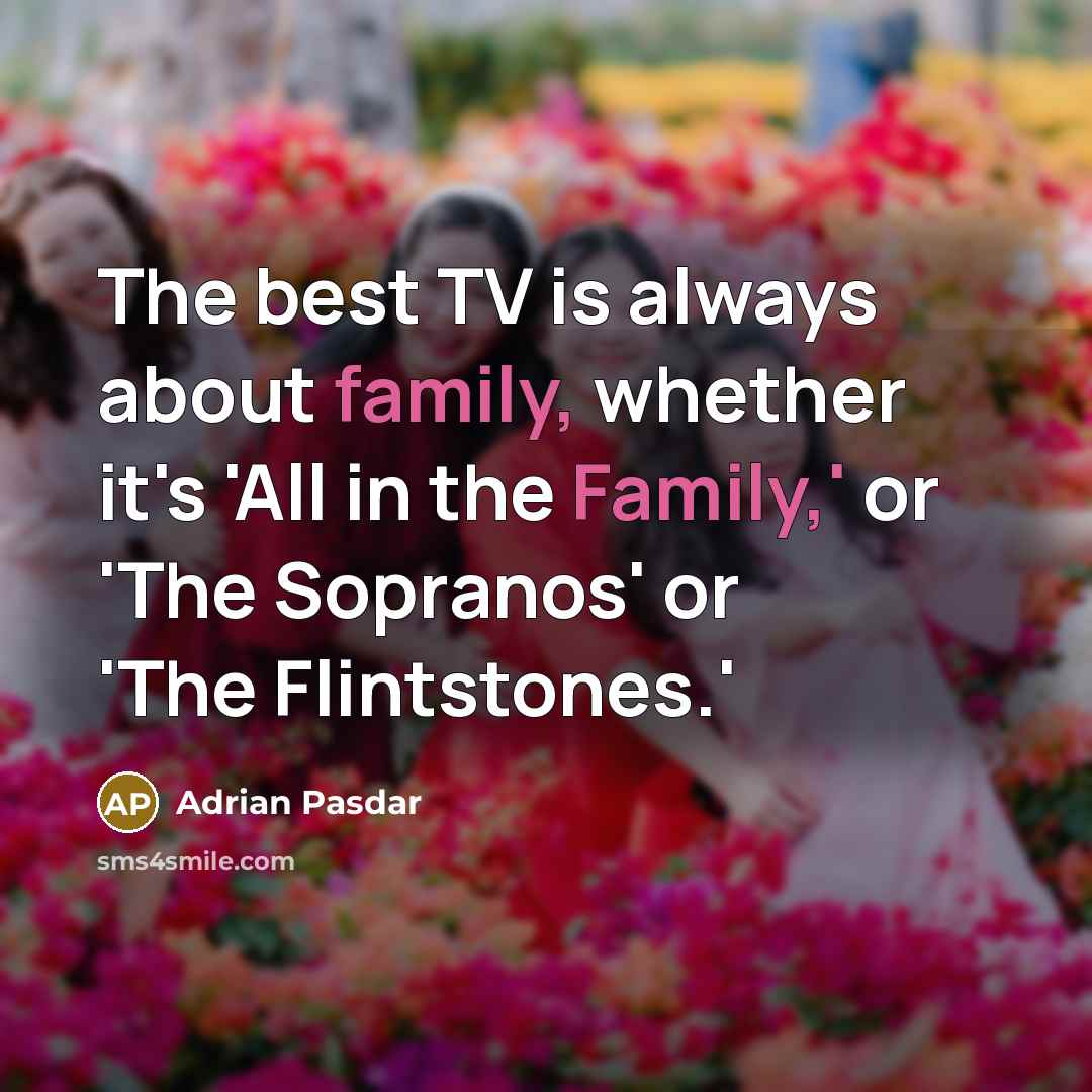 “The best TV is always about family, whether it's 'All in the Family,' or 'The Sopranos' or 'The Flintstones.'” quote by Adrian Pasdar