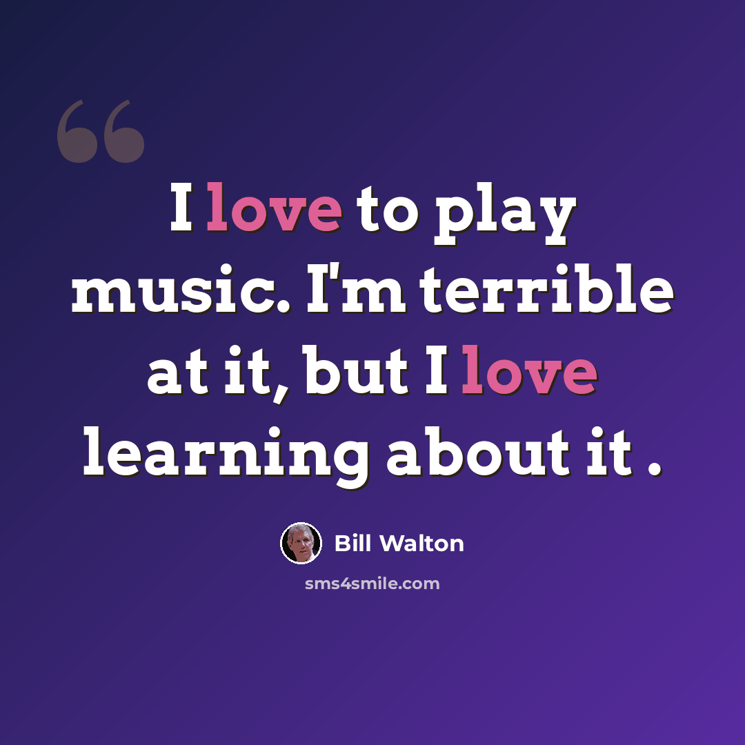 “I love to play music. I'm terrible at it, but I love learning about it .” quote by Bill Walton