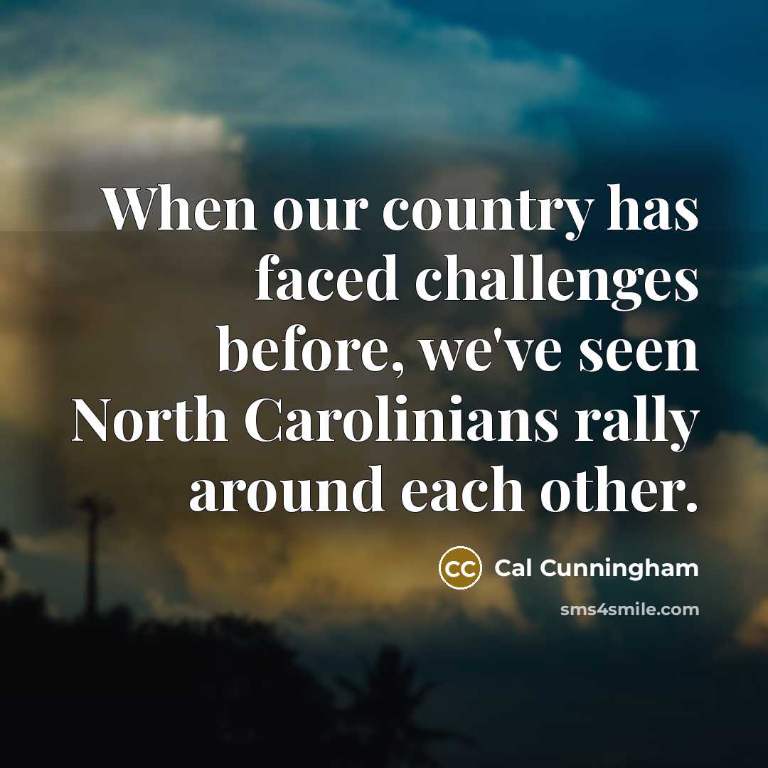 “When our country has faced challenges before, we've seen North Carolinians rally around each other.” quote by Cal Cunningham