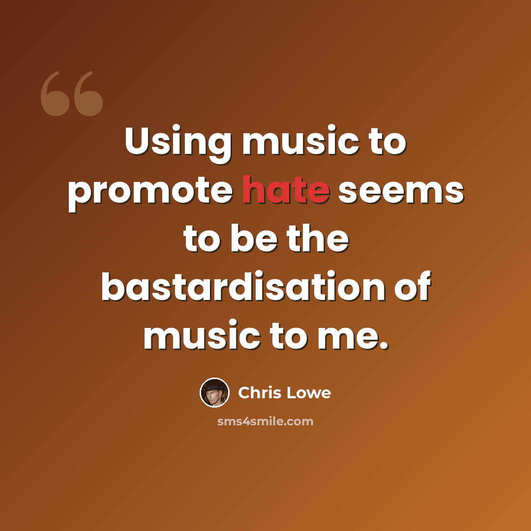 “Using music to promote hate seems to be the bastardisation of music to me.” quote by Chris Lowe