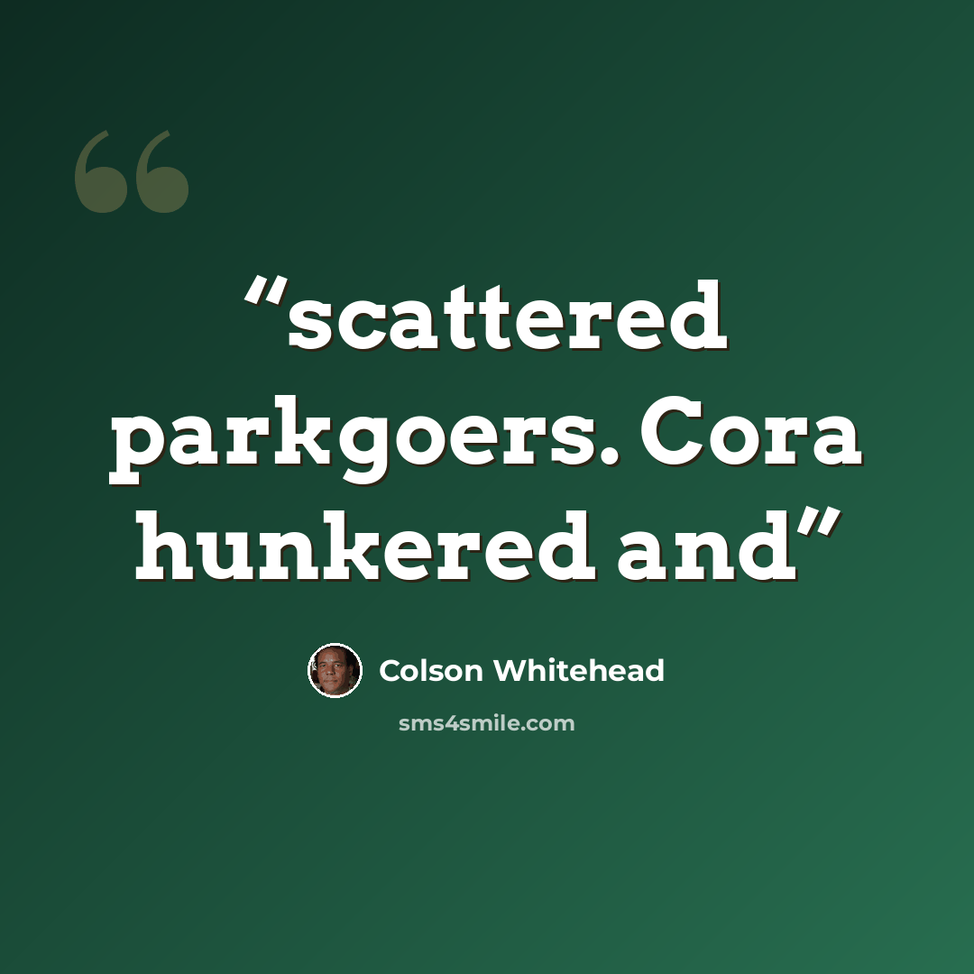 “scattered parkgoers. Cora hunkered and” quote by Colson Whitehead
