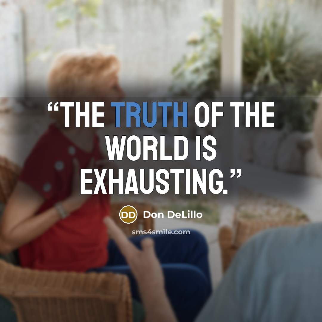 “The truth of the world is exhausting.” quote by Don DeLillo