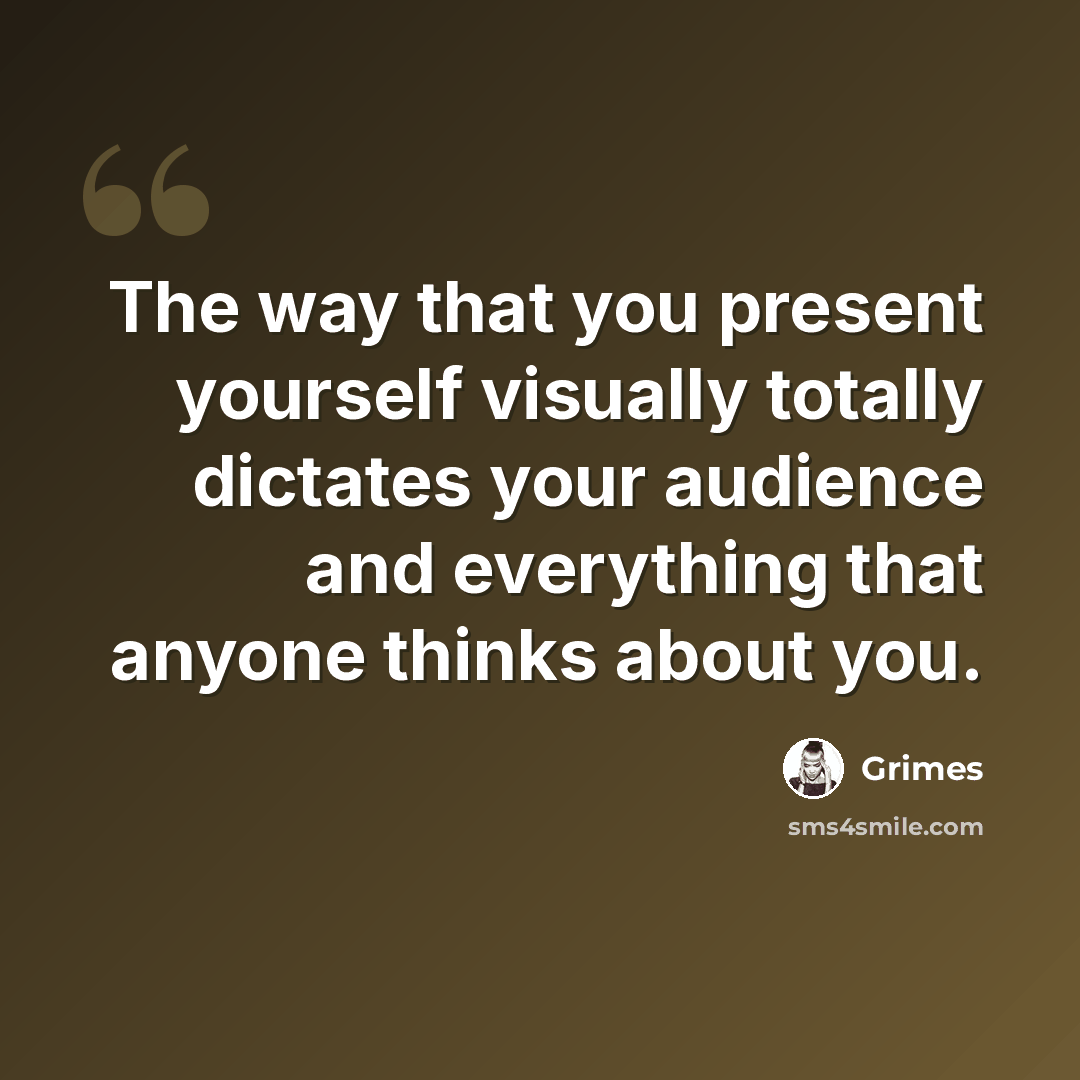 “The way that you present yourself visually totally dictates your audience and everything that anyone thinks about you.” quote by Grimes