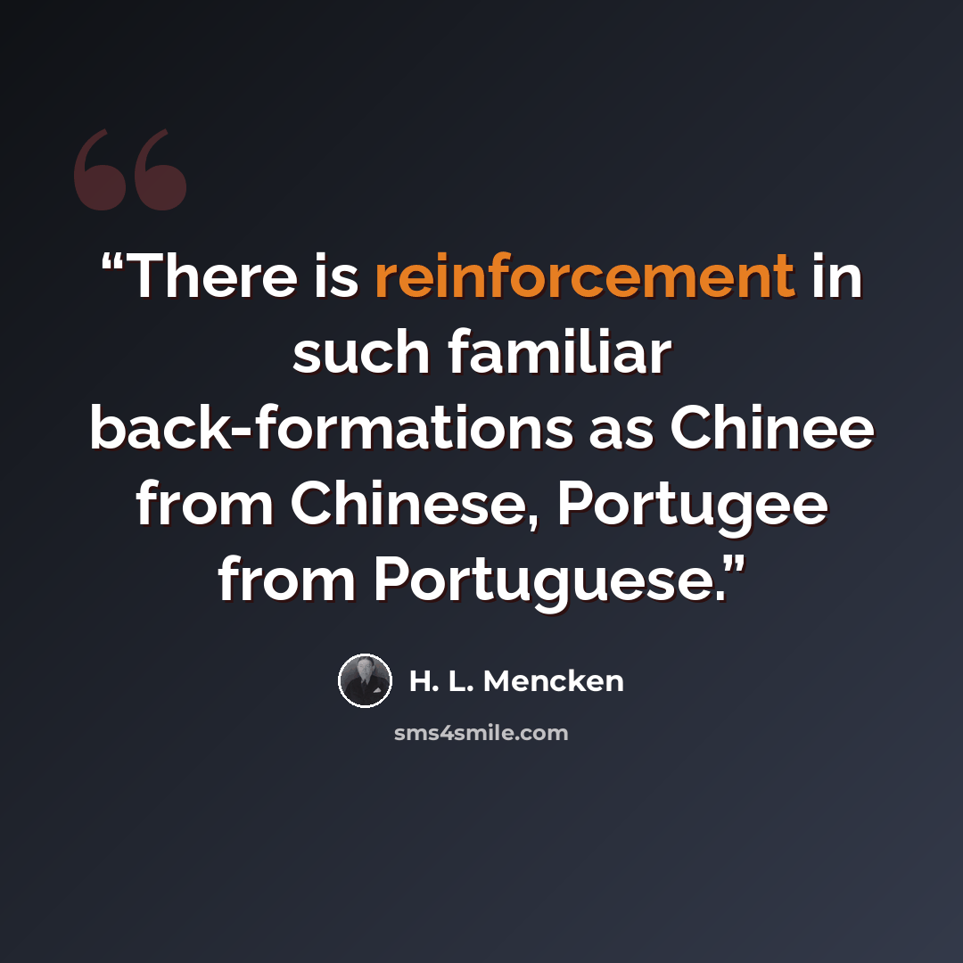 “There is reinforcement in such familiar back-formations as Chinee from Chinese, Portugee from Portuguese.” quote by H. L. Mencken
