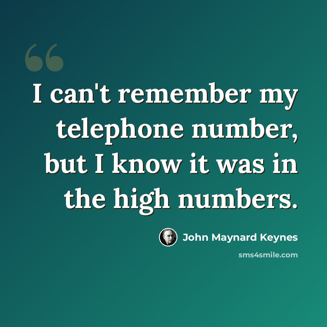“I can't remember my telephone number, but I know it was in the high numbers.” quote by John Maynard Keynes