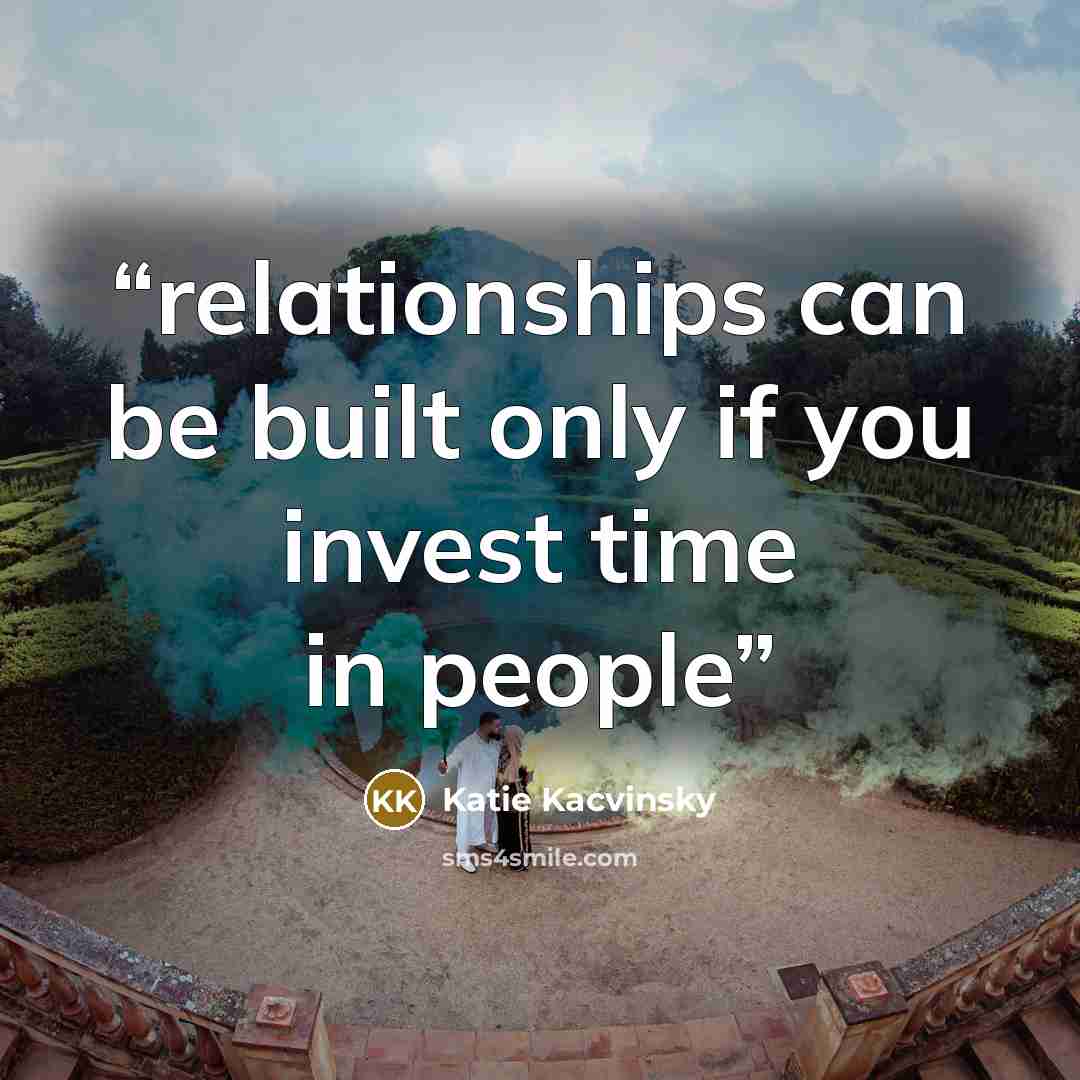 “relationships can be built only if you invest time in people” quote by Katie Kacvinsky