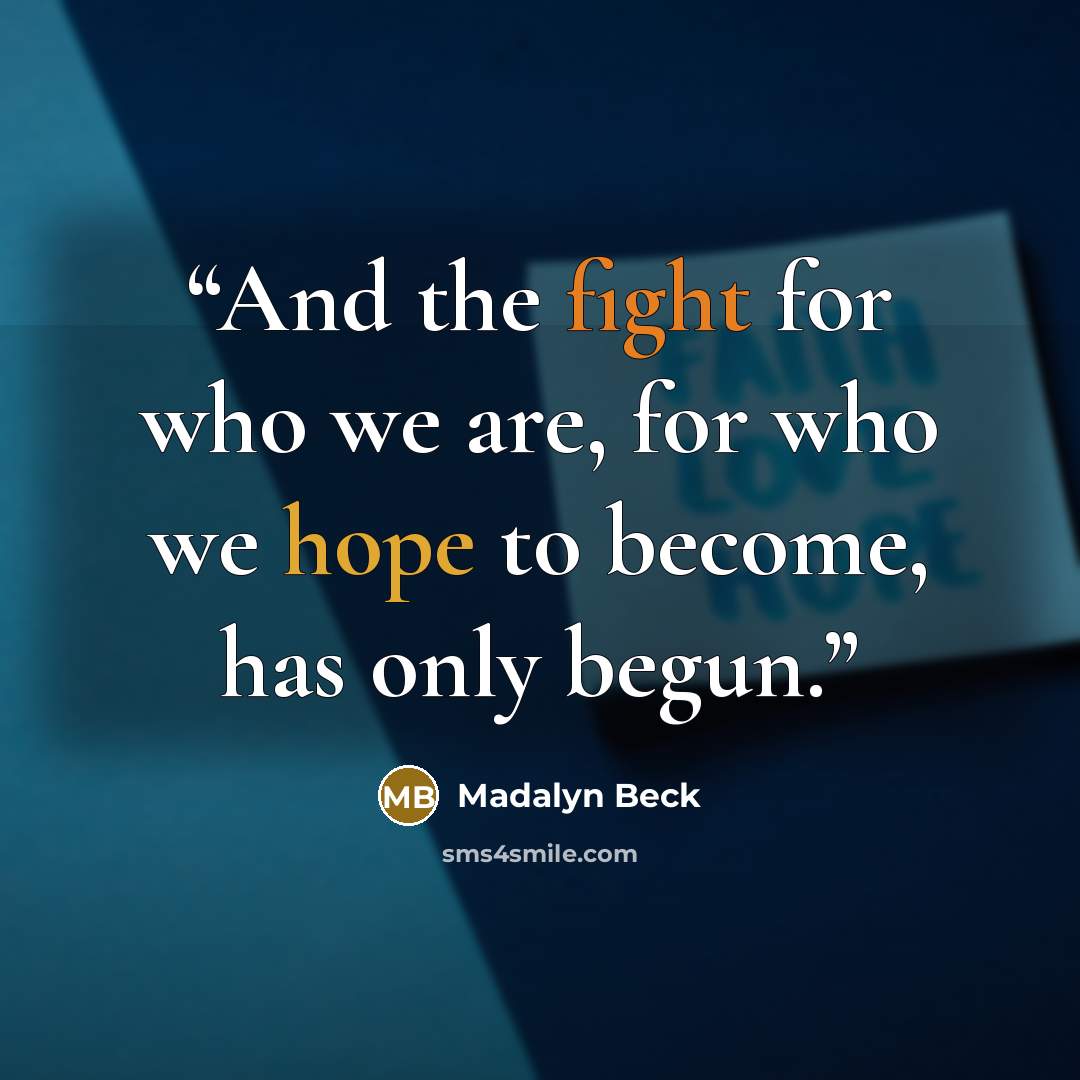 “And the fight for who we are, for who we hope to become, has only begun.” quote by Madalyn Beck