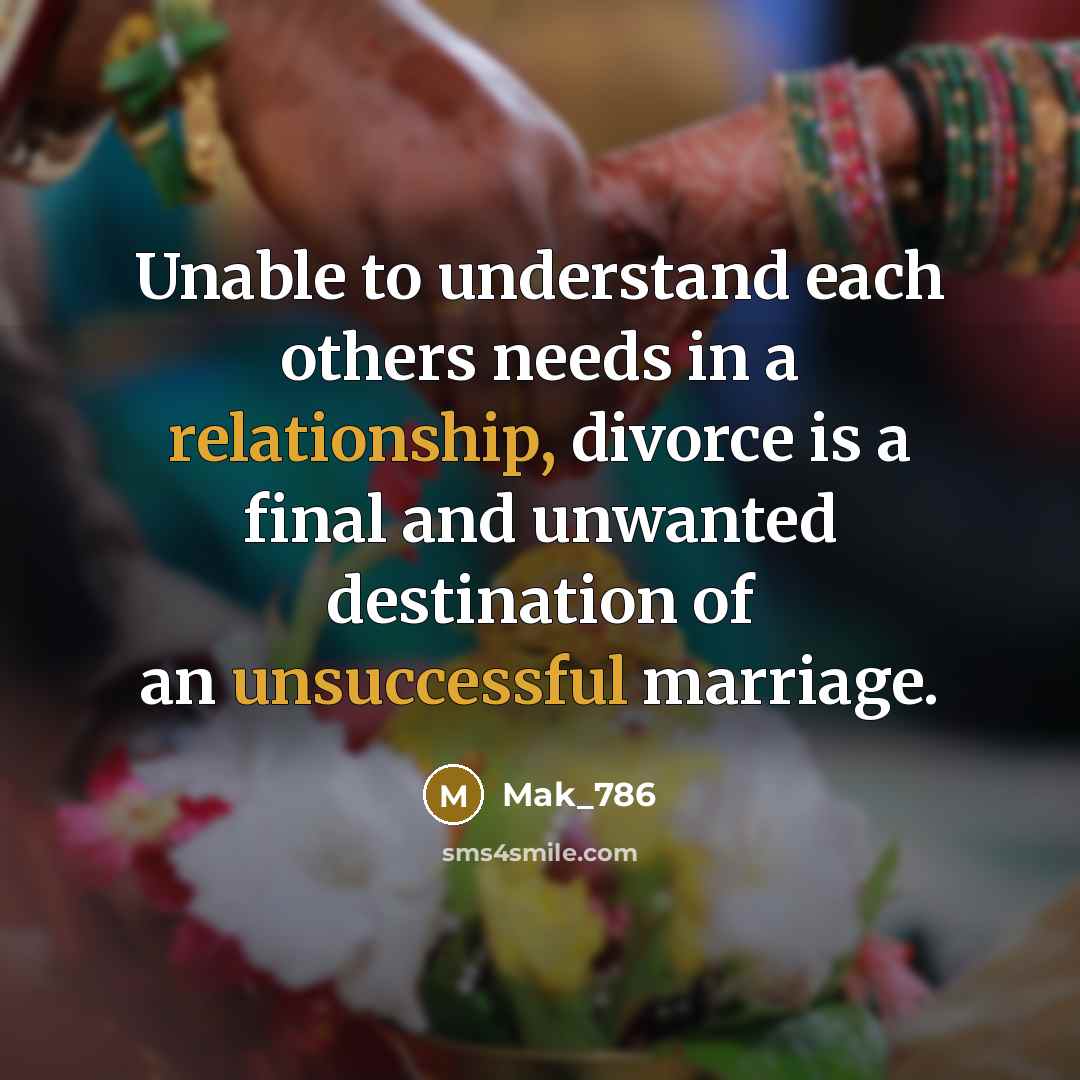 “Unable to understand each others needs in a relationship, divorce is a final and unwanted destination of an unsuccessful marriage.” quote by Mak_786