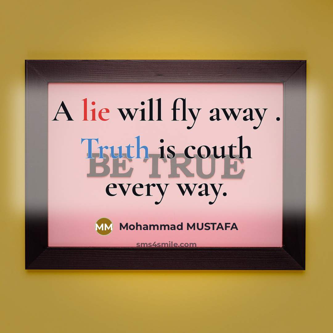 “A lie will fly away . Truth is couth every way.” quote by Mohammad MUSTAFA