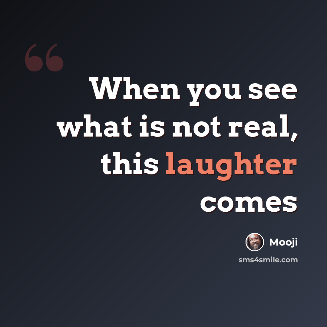 “When you see what is not real, this laughter comes” quote by Mooji