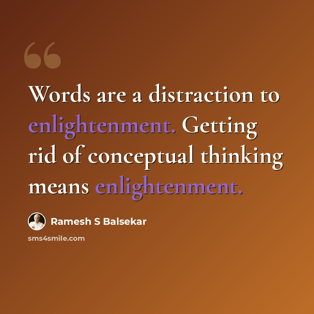 “Words are a distraction to enlightenment. Getting rid of conceptual thinking means enlightenment.” quote by Ramesh S Balsekar