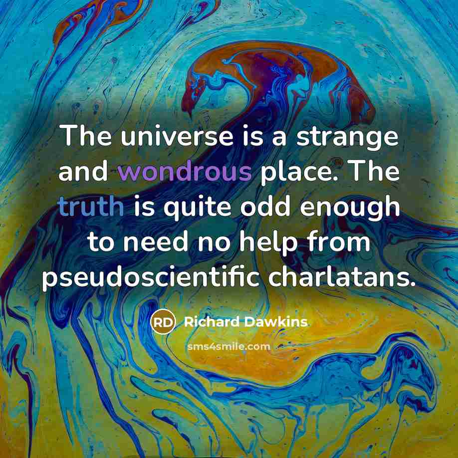 “The universe is a strange and wondrous place. The truth is quite odd enough to need no help from pseudoscientific charlatans.” quote by Richard Dawkins