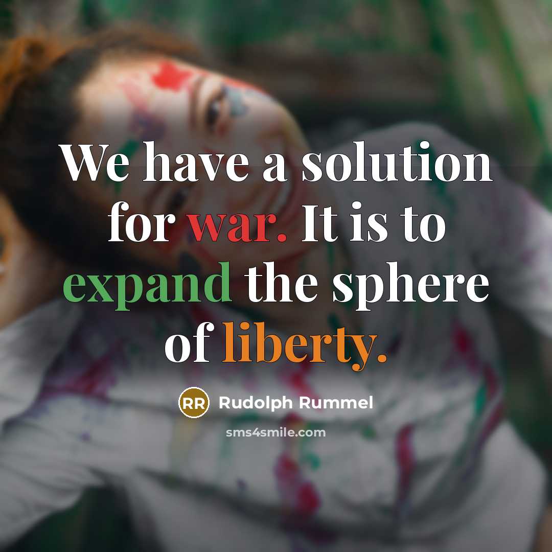 “We have a solution for war. It is to expand the sphere of liberty.” quote by Rudolph Rummel