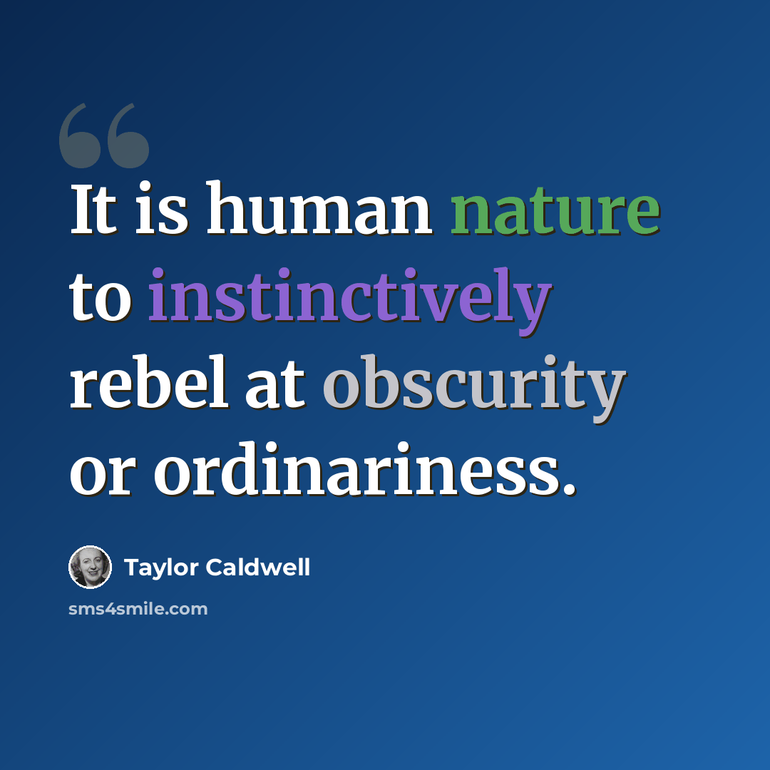 “It is human nature to instinctively rebel at obscurity or ordinariness.” quote by Taylor Caldwell