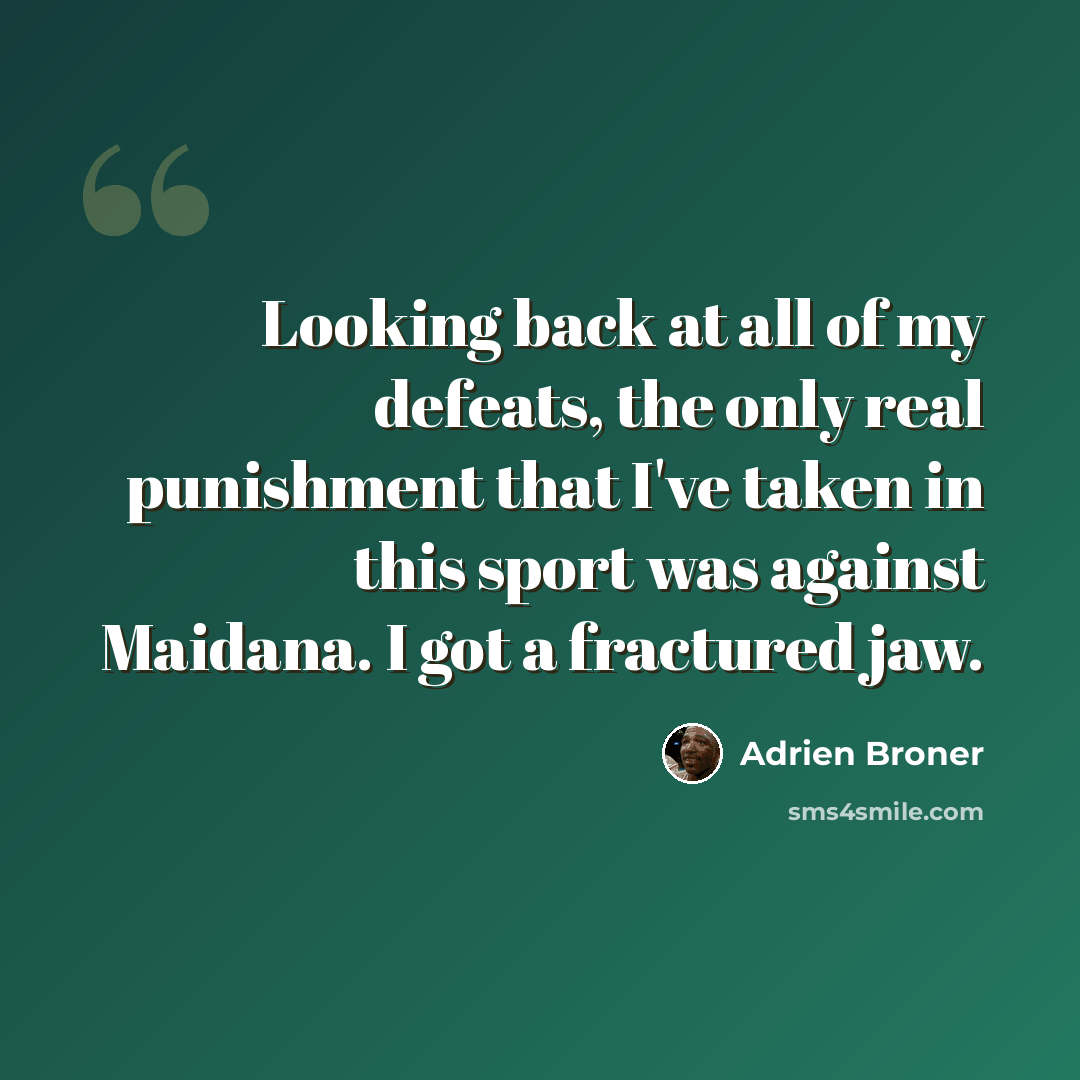 “Looking back at all of my defeats, the only real punishment that I've taken in this sport was against Maidana. I got a fractured jaw.” quote by Adrien Broner