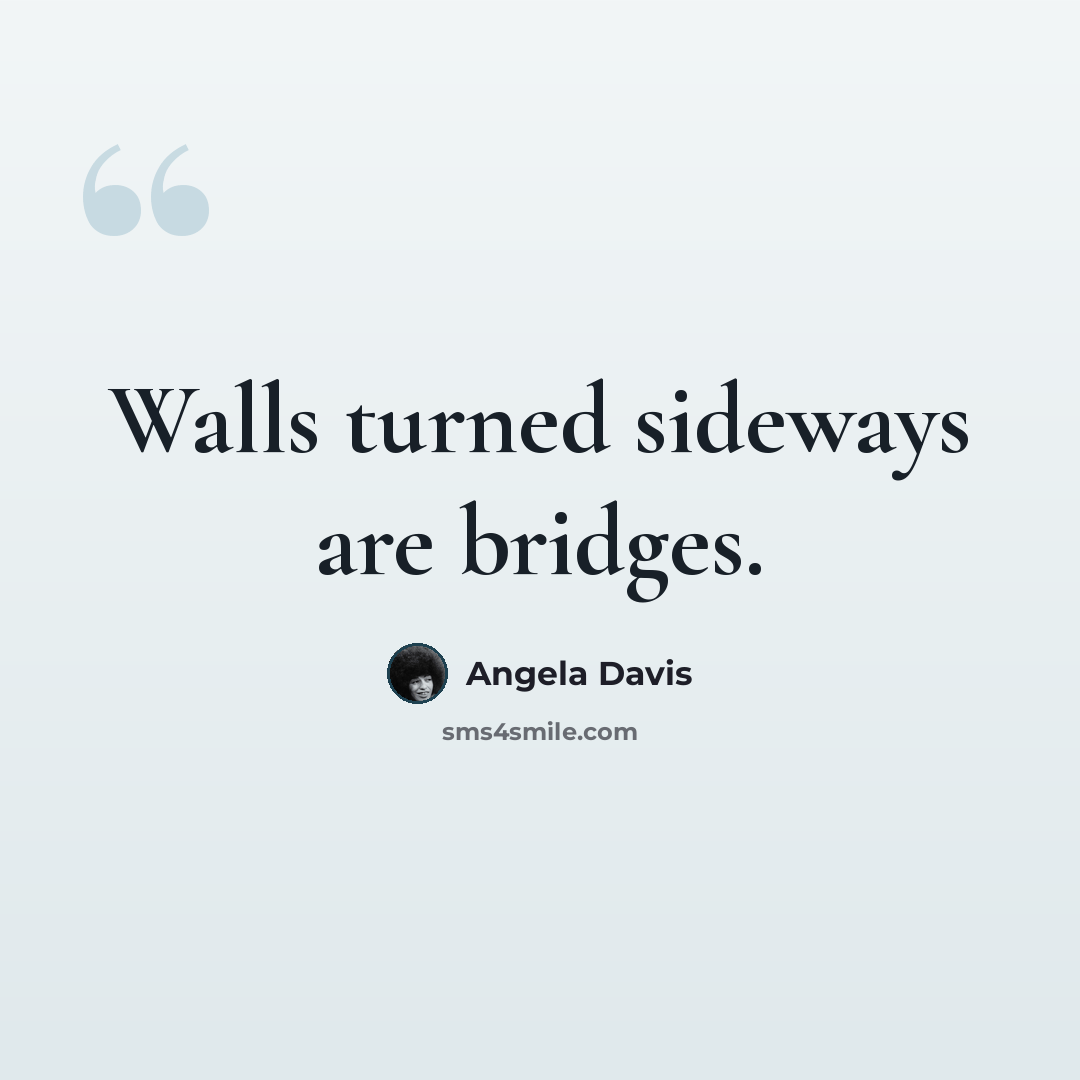 “Walls turned sideways are bridges.” quote by Angela Davis