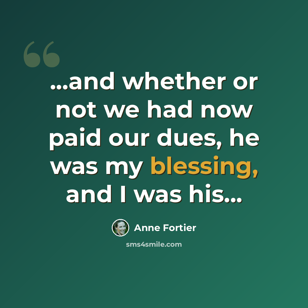 “...and whether or not we had now paid our dues, he was my blessing, and I was his...” quote by Anne Fortier