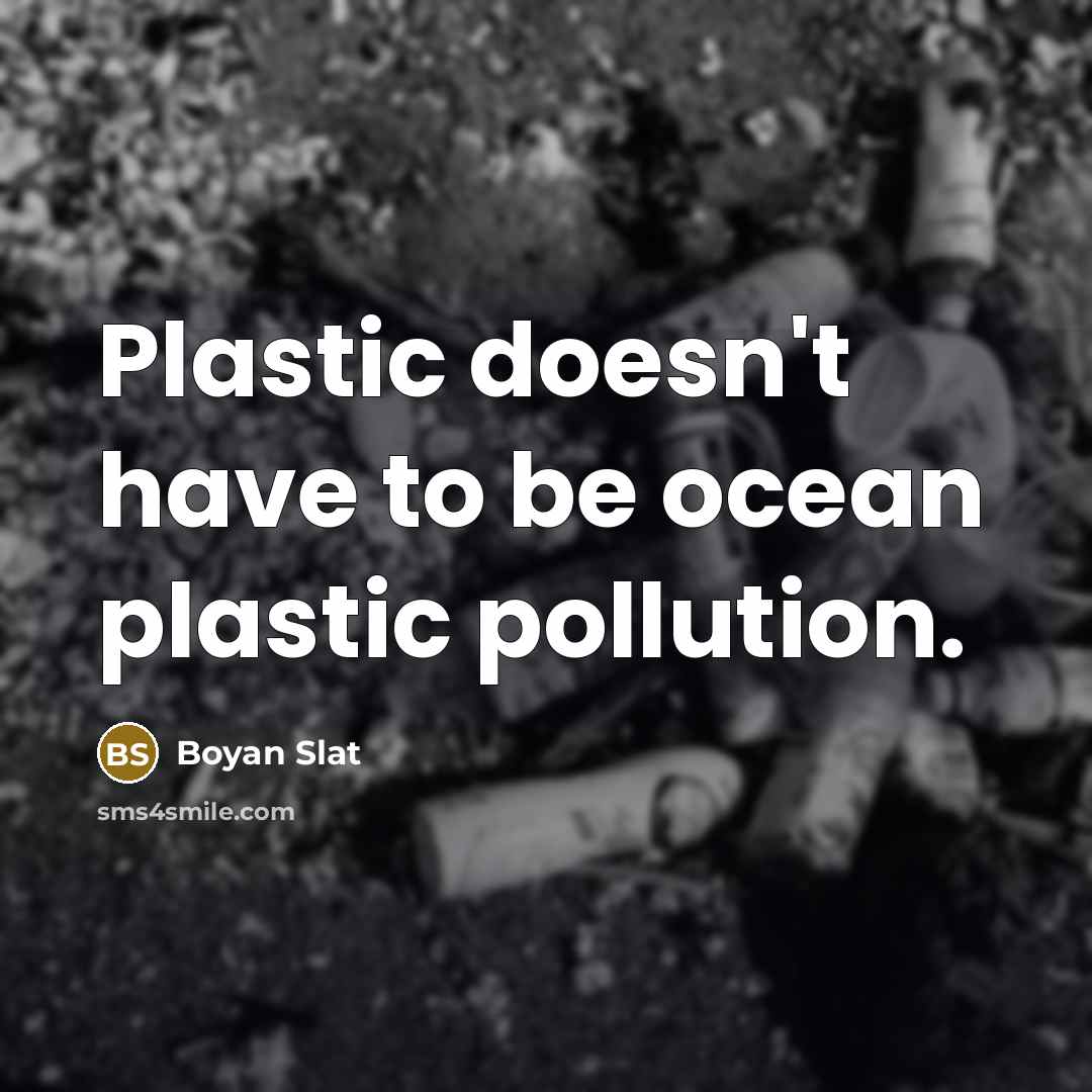 “Plastic doesn't have to be ocean plastic pollution.” quote by Boyan Slat