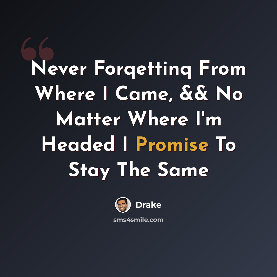“Never Forqettinq From Where I Came, && No Matter Where I'm Headed I Promise To Stay The Same” quote by Drake