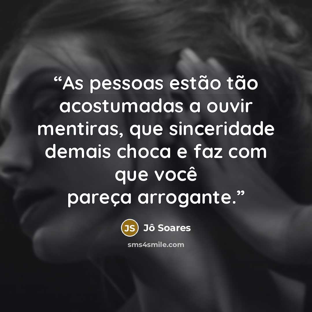 “As pessoas estão tão acostumadas a ouvir mentiras, que sinceridade demais choca e faz com que você pareça arrogante.” quote by Jô Soares