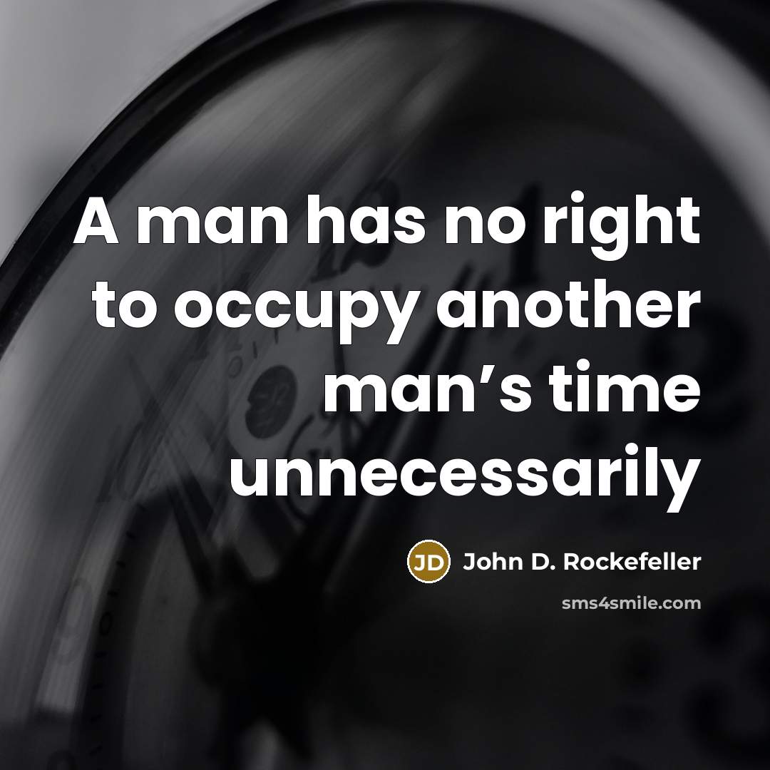 “A man has no right to occupy another man’s time unnecessarily” quote by John D. Rockefeller
