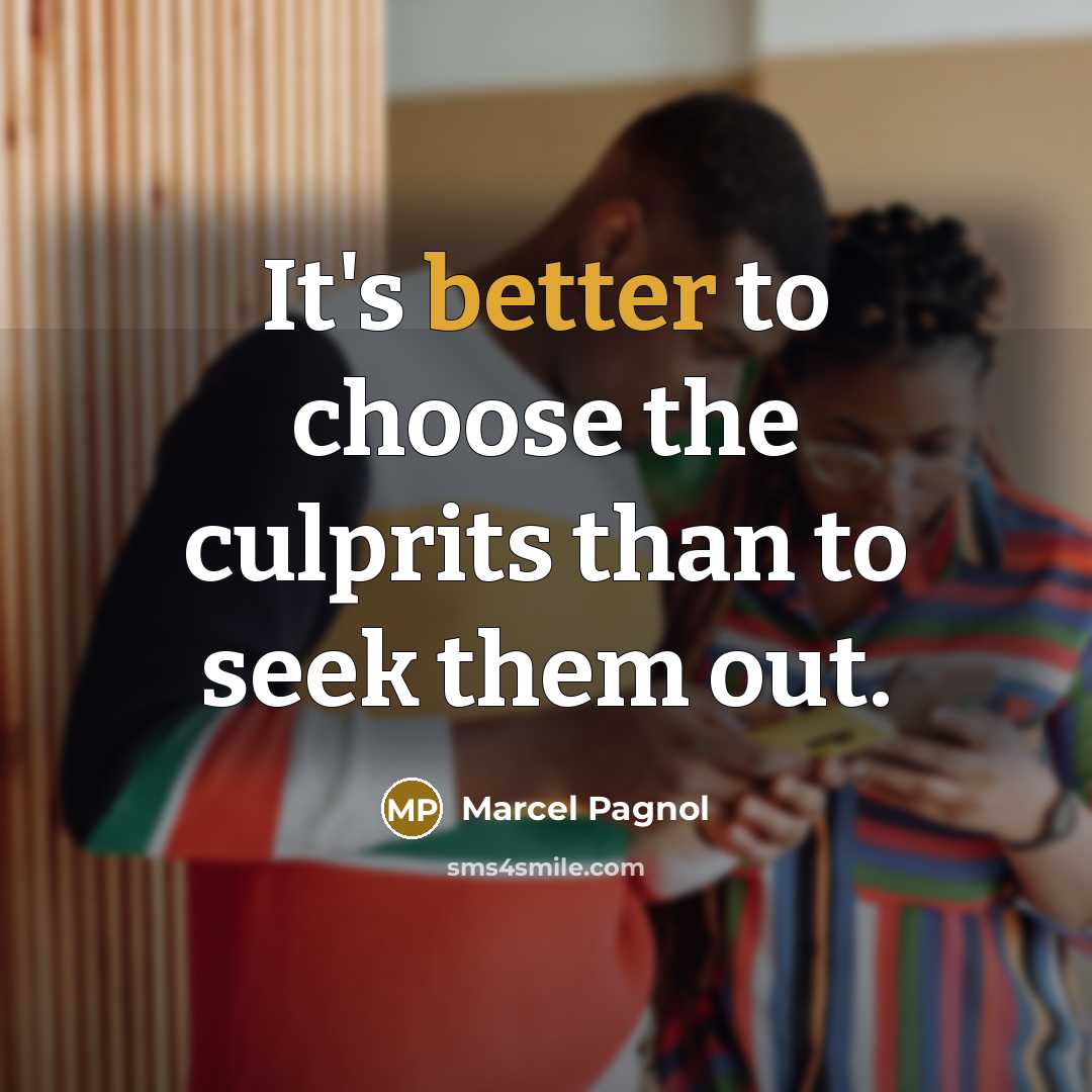 “It's better to choose the culprits than to seek them out.” quote by Marcel Pagnol