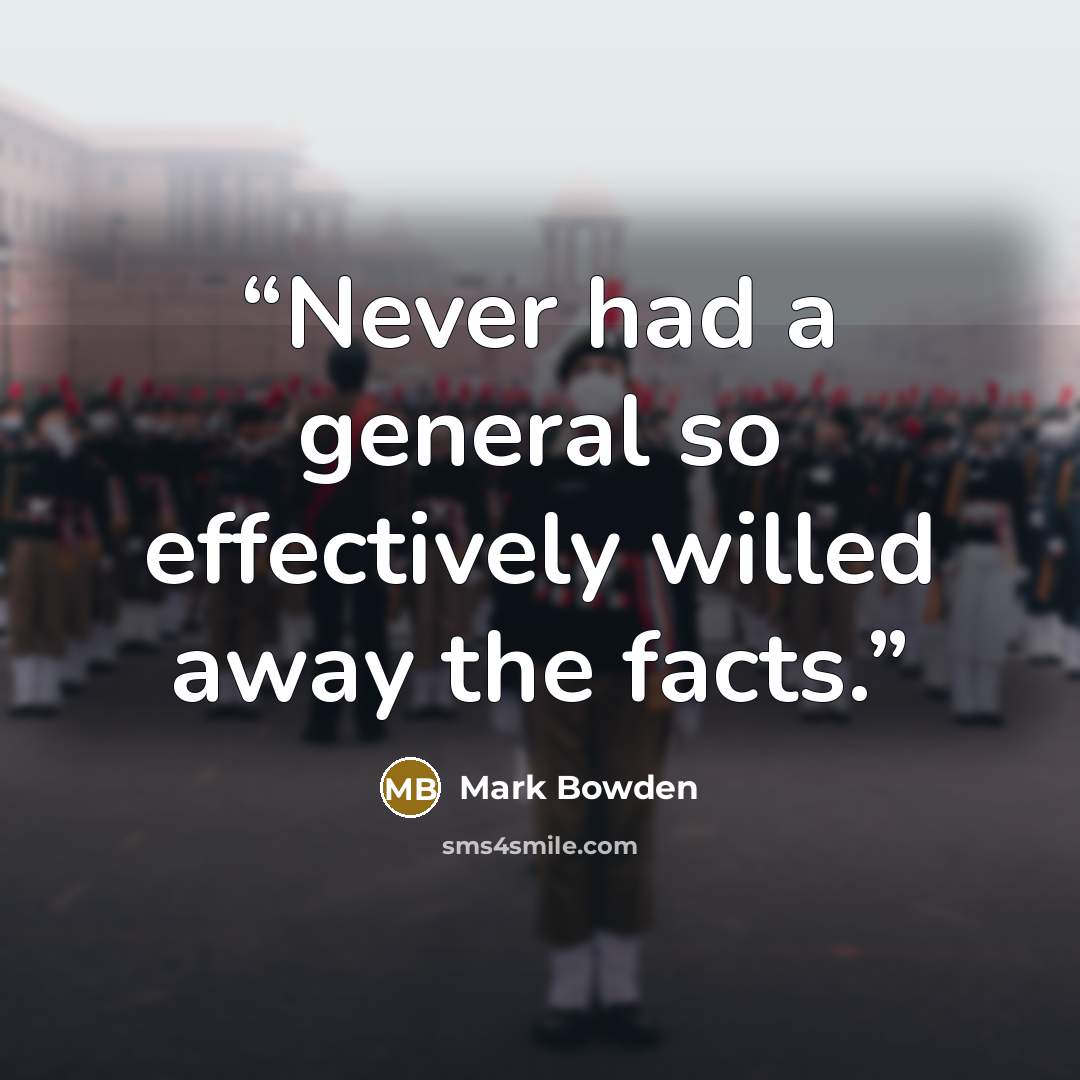 “Never had a general so effectively willed away the facts.” quote by Mark Bowden