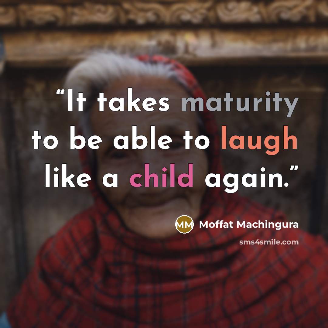 “It takes maturity to be able to laugh like a child again.” quote by Moffat Machingura