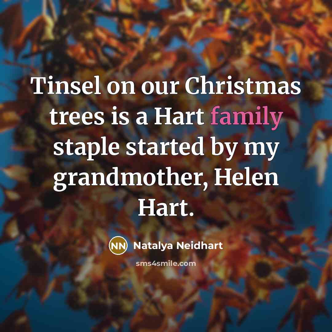 “Tinsel on our Christmas trees is a Hart family staple started by my grandmother, Helen Hart.” quote by Natalya Neidhart