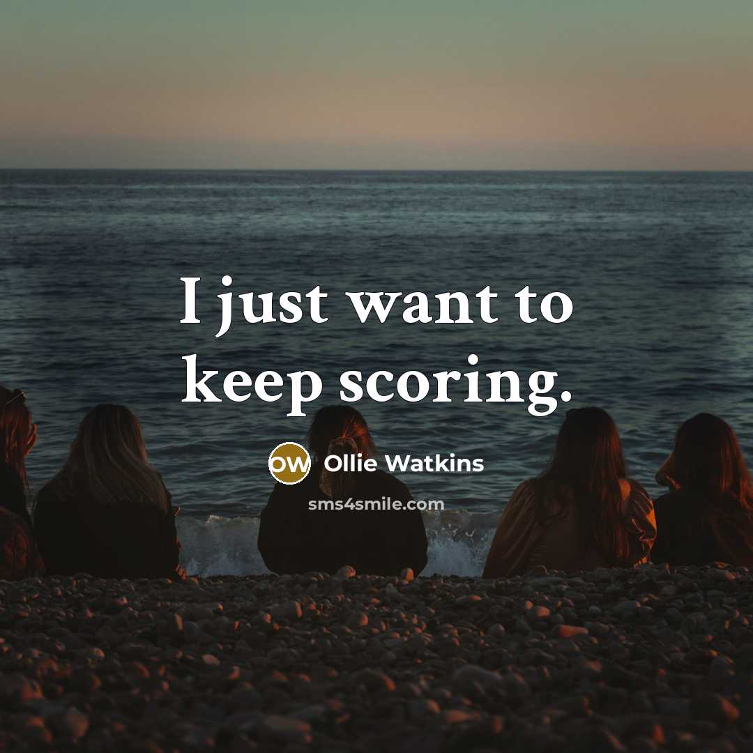 “I just want to keep scoring.” quote by Ollie Watkins