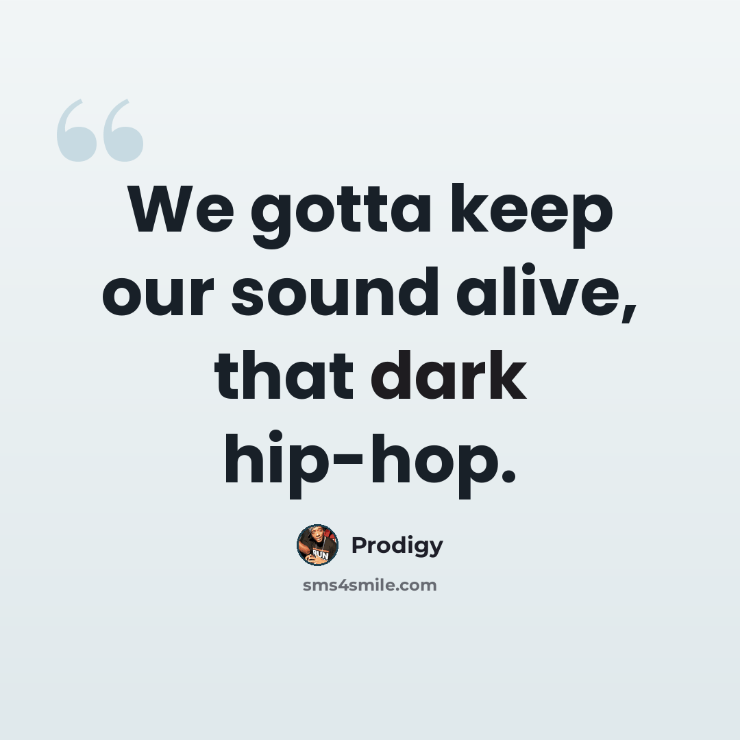 “We gotta keep our sound alive, that dark hip-hop.” quote by Prodigy