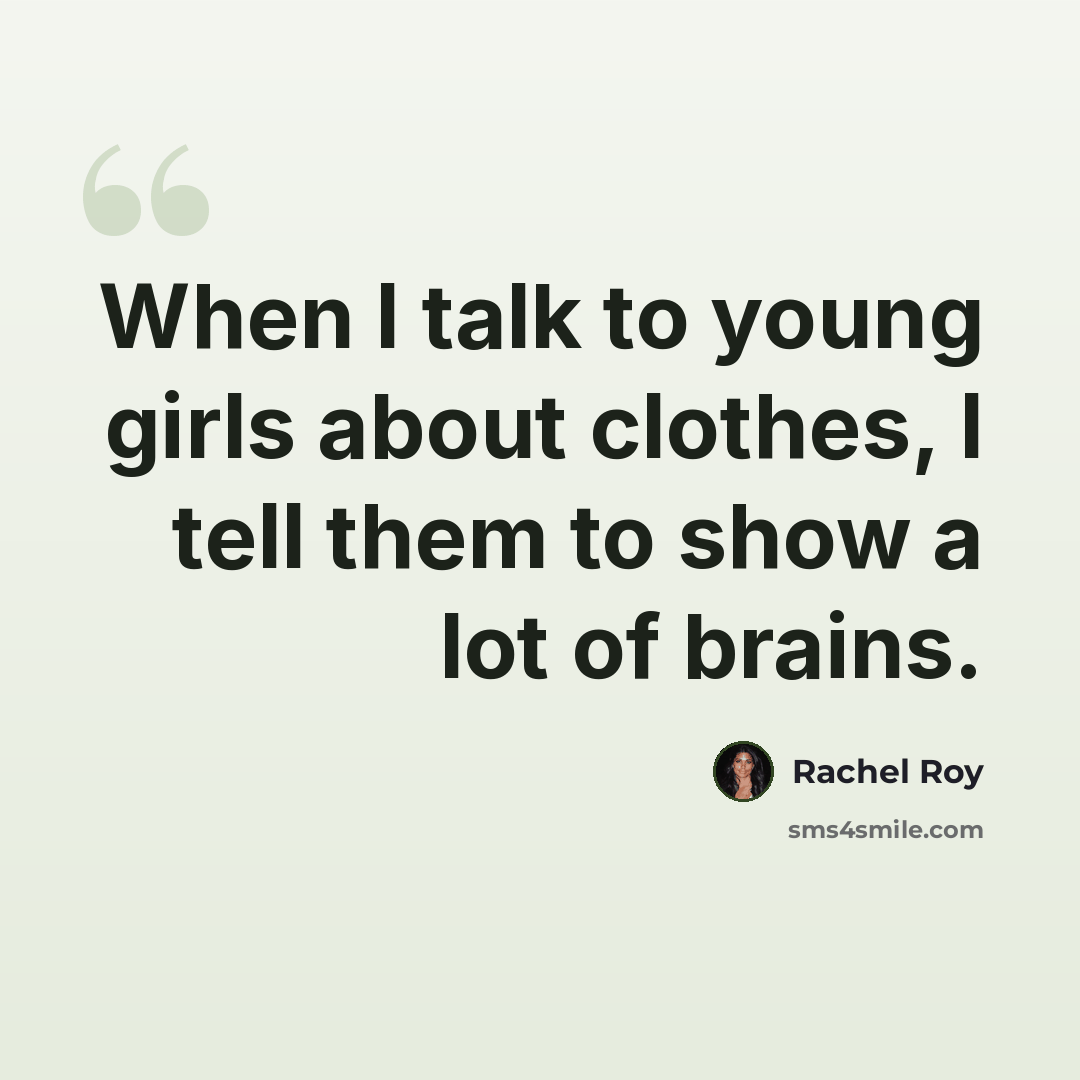 “When I talk to young girls about clothes, I tell them to show a lot of brains.” quote by Rachel Roy