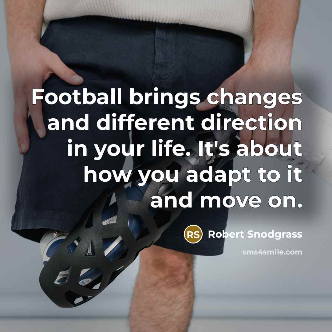 “Football brings changes and different direction in your life. It's about how you adapt to it and move on.” quote by Robert Snodgrass