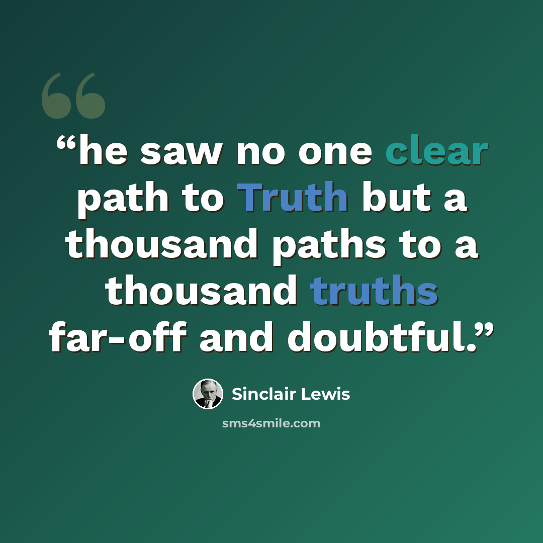 “he saw no one clear path to Truth but a thousand paths to a thousand truths far-off and doubtful.” quote by Sinclair Lewis