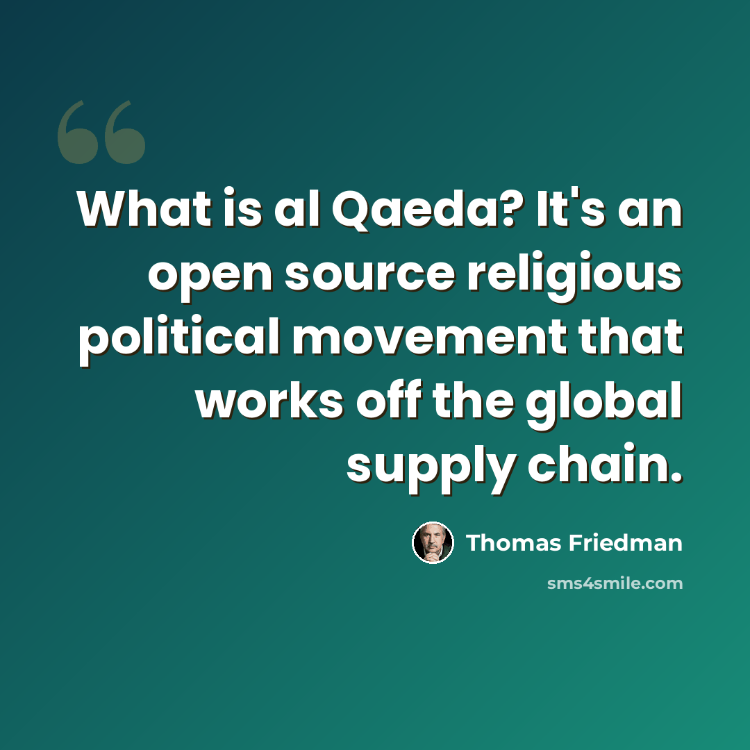“What is al Qaeda? It's an open source religious political movement that works off the global supply chain.” quote by Thomas Friedman