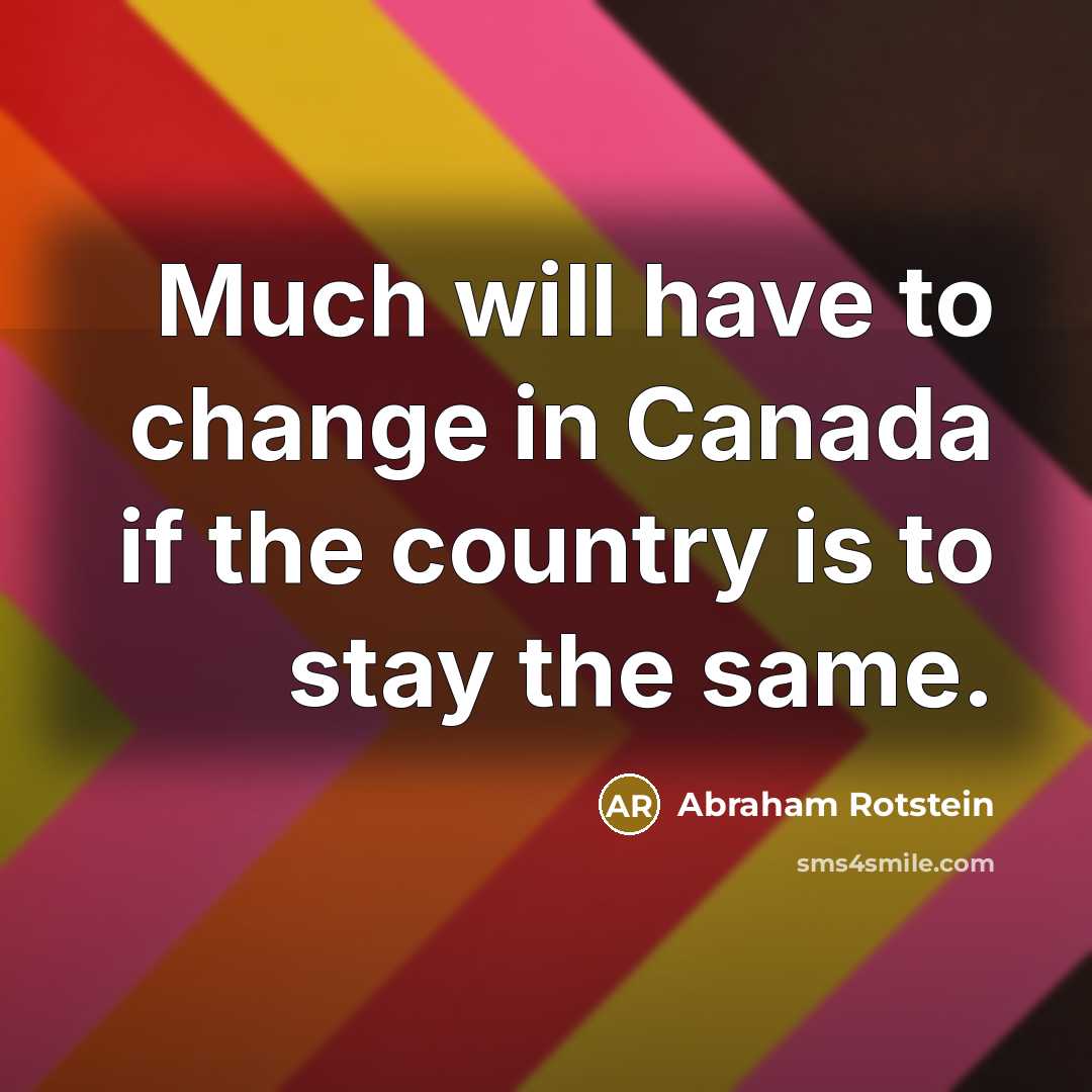 “Much will have to change in Canada if the country is to stay the same.” quote by Abraham Rotstein