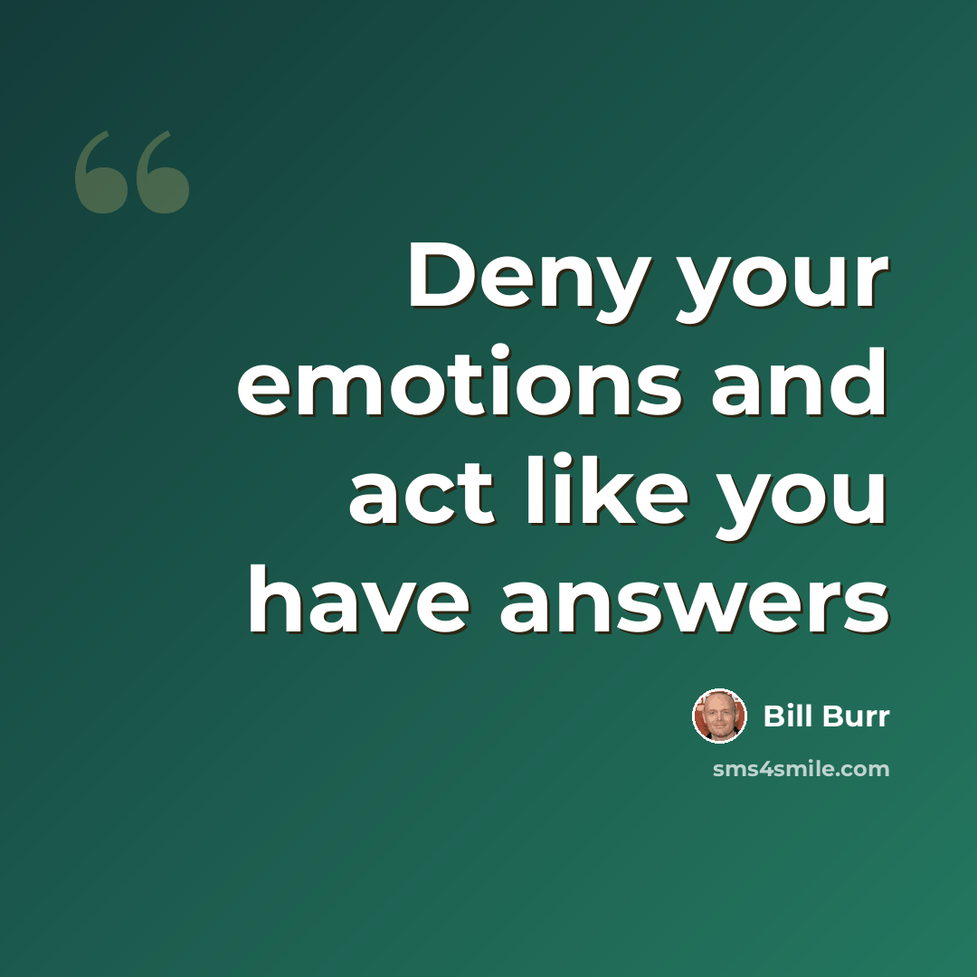 “Deny your emotions and act like you have answers” quote by Bill Burr