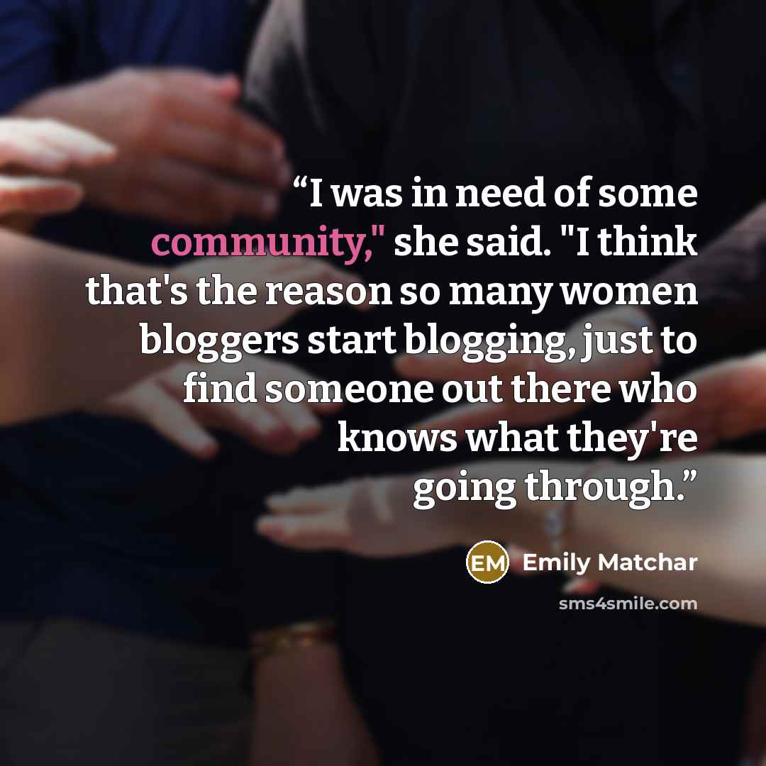 “I was in need of some community," she said. "I think that's the reason so many women bloggers start blogging, just to find someone out there who knows what they're going through.” quote by Emily Matchar