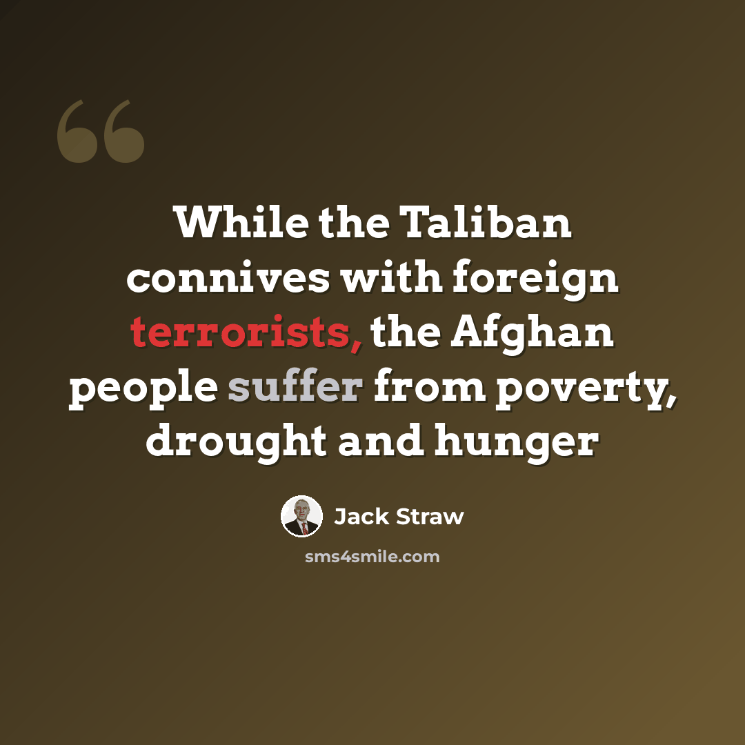 “While the Taliban connives with foreign terrorists, the Afghan people suffer from poverty, drought and hunger” quote by Jack Straw